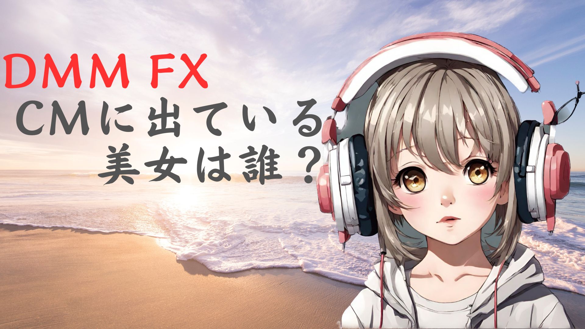 DMM FXの2024年 新CMに登場する美女は誰？と話題！注目タレントとは