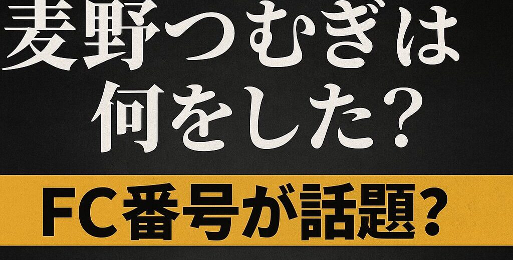 麦野つむぎは何をした？FC番号と突然の契約解除が話題に